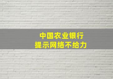 中国农业银行提示网络不给力