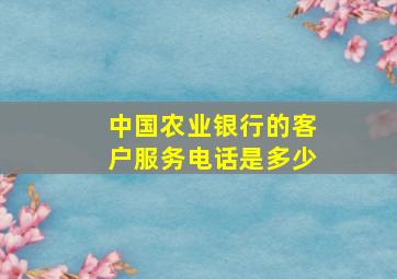 中国农业银行的客户服务电话是多少