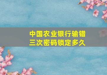 中国农业银行输错三次密码锁定多久