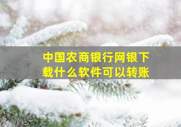 中国农商银行网银下载什么软件可以转账