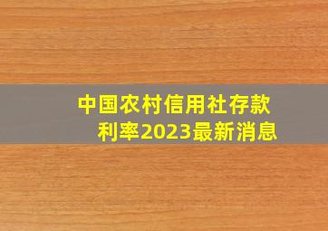 中国农村信用社存款利率2023最新消息