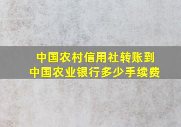 中国农村信用社转账到中国农业银行多少手续费