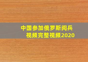 中国参加俄罗斯阅兵视频完整视频2020