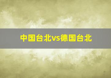 中国台北vs德国台北