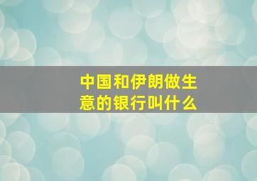 中国和伊朗做生意的银行叫什么