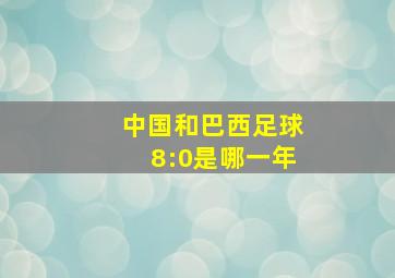 中国和巴西足球8:0是哪一年