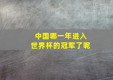 中国哪一年进入世界杯的冠军了呢