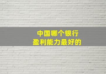 中国哪个银行盈利能力最好的