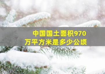 中国国土面积970万平方米是多少公顷