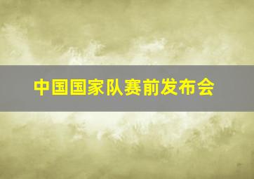 中国国家队赛前发布会