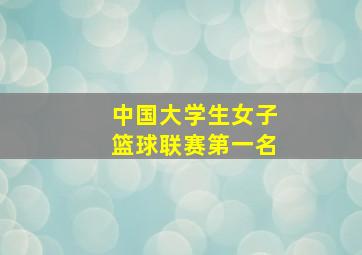 中国大学生女子篮球联赛第一名