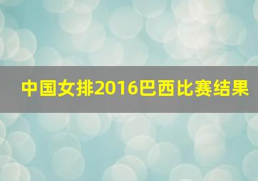 中国女排2016巴西比赛结果