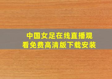 中国女足在线直播观看免费高清版下载安装