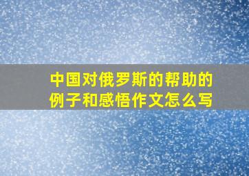 中国对俄罗斯的帮助的例子和感悟作文怎么写