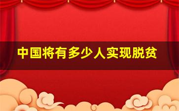 中国将有多少人实现脱贫