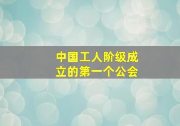 中国工人阶级成立的第一个公会