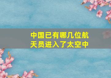 中国已有哪几位航天员进入了太空中