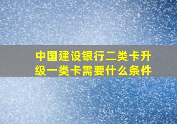 中国建设银行二类卡升级一类卡需要什么条件