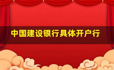 中国建设银行具体开户行