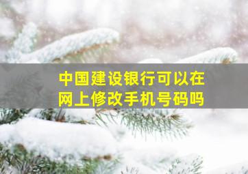 中国建设银行可以在网上修改手机号码吗