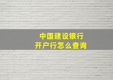 中国建设银行开户行怎么查询