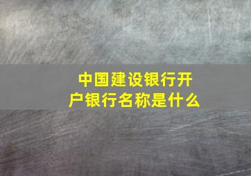 中国建设银行开户银行名称是什么