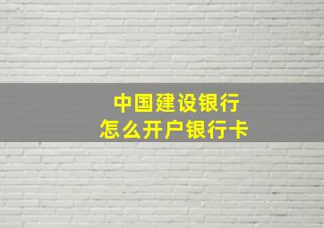 中国建设银行怎么开户银行卡