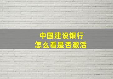 中国建设银行怎么看是否激活