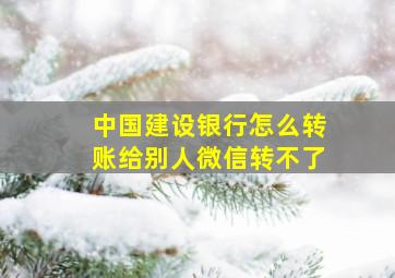 中国建设银行怎么转账给别人微信转不了