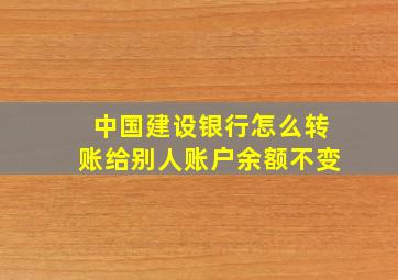 中国建设银行怎么转账给别人账户余额不变