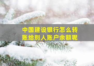 中国建设银行怎么转账给别人账户余额呢