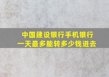 中国建设银行手机银行一天最多能转多少钱进去