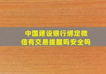 中国建设银行绑定微信有交易提醒吗安全吗