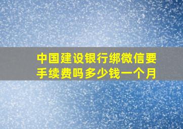 中国建设银行绑微信要手续费吗多少钱一个月