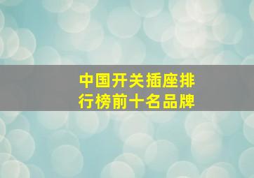 中国开关插座排行榜前十名品牌