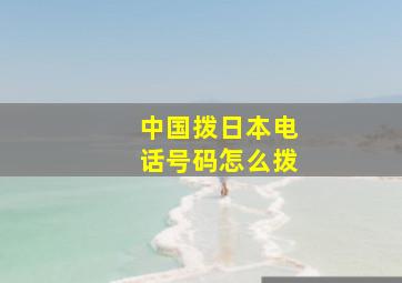 中国拨日本电话号码怎么拨