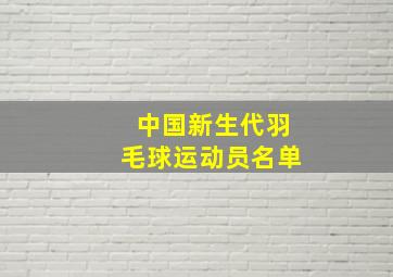 中国新生代羽毛球运动员名单