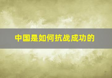 中国是如何抗战成功的