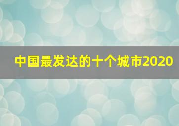 中国最发达的十个城市2020