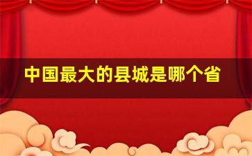 中国最大的县城是哪个省