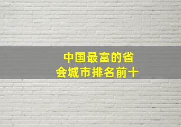 中国最富的省会城市排名前十