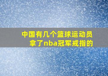 中国有几个篮球运动员拿了nba冠军戒指的