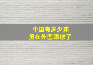 中国有多少球员在外国踢球了