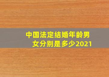 中国法定结婚年龄男女分别是多少2021