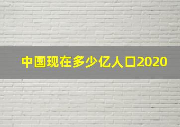 中国现在多少亿人口2020