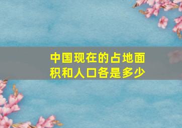 中国现在的占地面积和人口各是多少