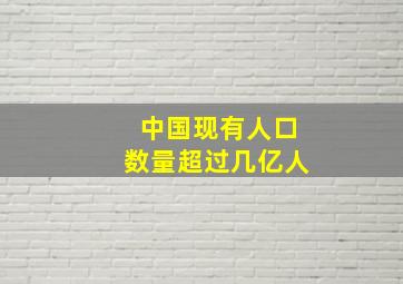 中国现有人口数量超过几亿人