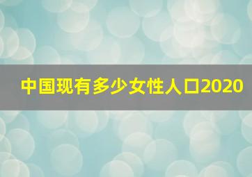 中国现有多少女性人口2020