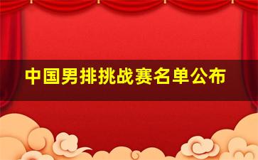 中国男排挑战赛名单公布