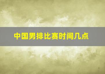 中国男排比赛时间几点